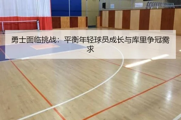 勇士面临挑战：平衡年轻球员成长与库里争冠需求